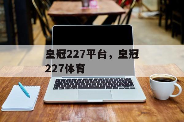 皇冠227平台，皇冠227体育