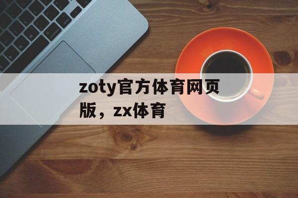 zoty官方体育网页版，zx体育